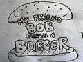 Hry My Friend Bob Wants a Burger