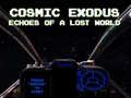 Hry Cosmic Exodus: Echoes of A Lost World
