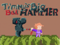 Hry Timmys Big Bad Hammer