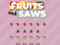 Hry Fruits and Saws