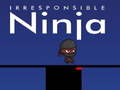 Hry Irresponsible ninja