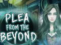 Hry  Plea From The Beyond