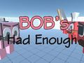 Hry Bob's Had Enough