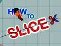 Hry How to slice