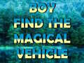 Hry Boy Find The Magical Vehicle