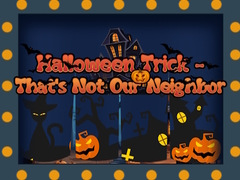 Hry Halloween Trick - That's Not Our Neighbor